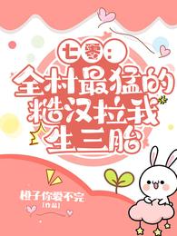 七零:全村最猛的糙汉拉我生三胎