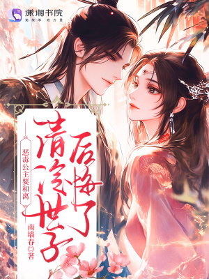 恶毒公主要和离？清冷世子后悔了